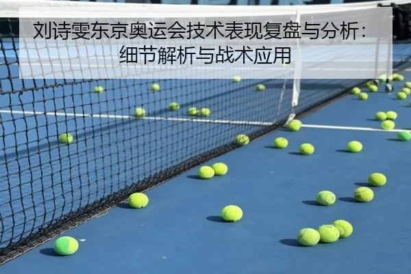 刘诗雯东京奥运会技术表现复盘与分析：细节解析与战术应用